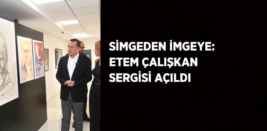 SİMGEDEN İMGEYE: ETEM ÇALIŞKAN SERGİSİ AÇILDI