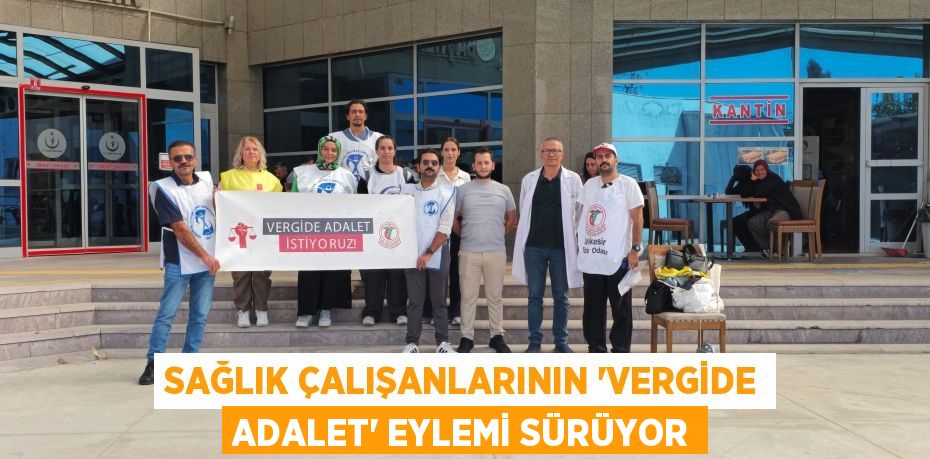 SAĞLIK ÇALIŞANLARININ “VERGİDE ADALET” EYLEMİ SÜRÜYOR