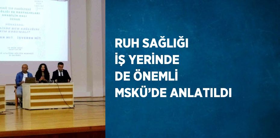 RUH SAĞLIĞI İŞ YERİNDE DE ÖNEMLİ MSKÜ’DE ANLATILDI