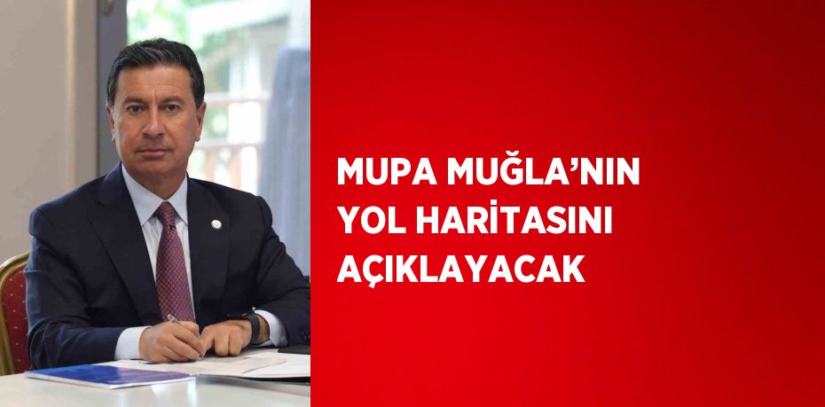 MUPA MUĞLA’NIN YOL HARİTASINI AÇIKLAYACAK