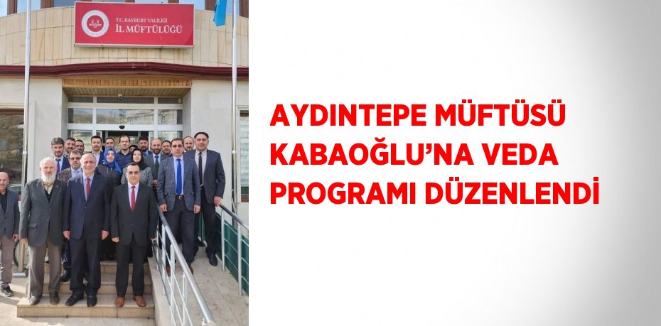 AYDINTEPE MÜFTÜSÜ KABAOĞLU’NA VEDA PROGRAMI DÜZENLENDİ