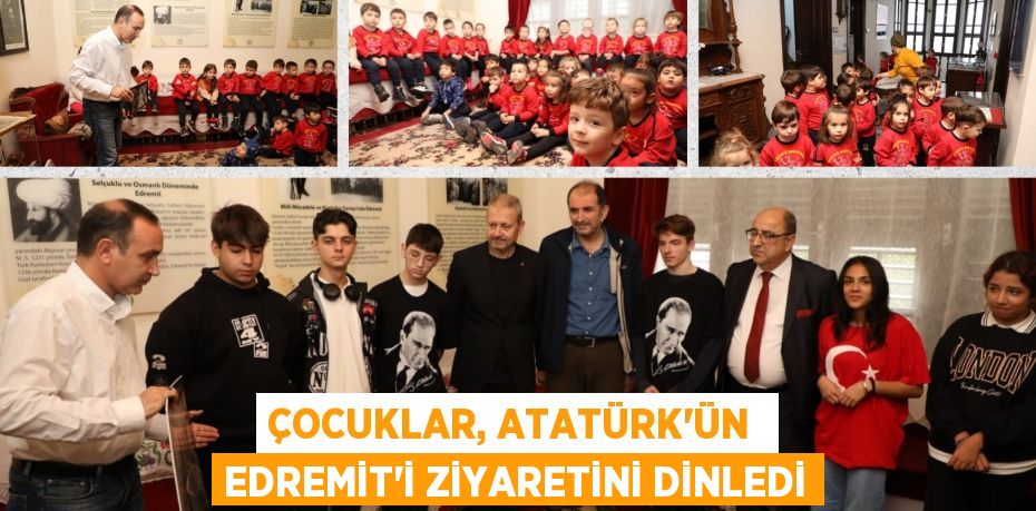 ÇOCUKLAR, ATATÜRK’ÜN  EDREMİT’İ ZİYARETİNİ DİNLEDİ