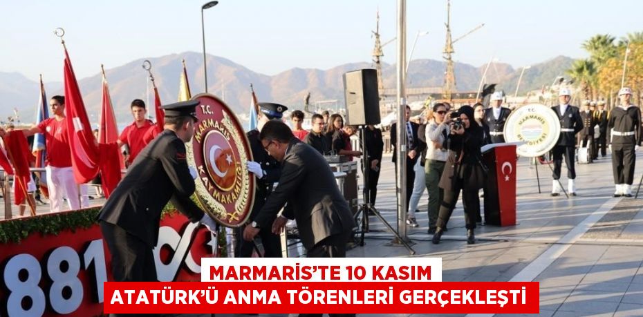 MARMARİS’TE 10 KASIM ATATÜRK’Ü ANMA TÖRENLERİ GERÇEKLEŞTİ