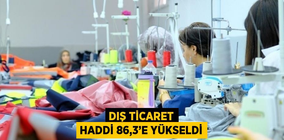 DIŞ TİCARET HADDİ 86,3’E YÜKSELDİ