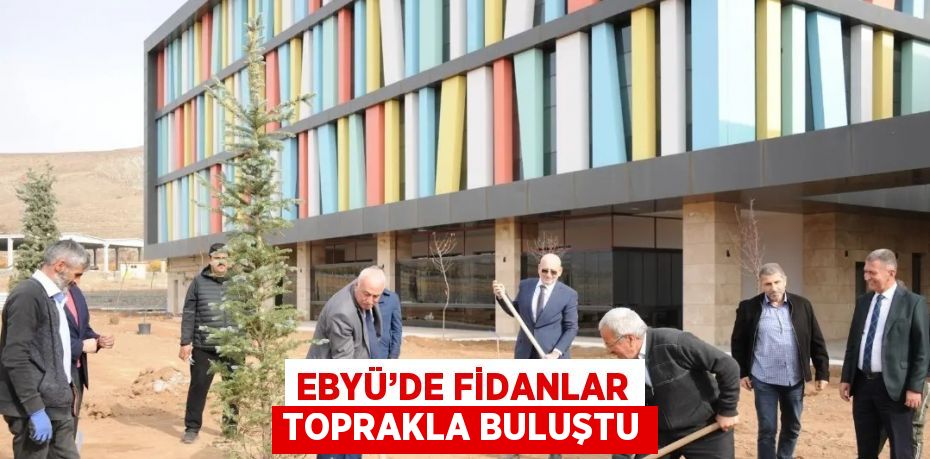 EBYÜ’DE FİDANLAR TOPRAKLA BULUŞTU