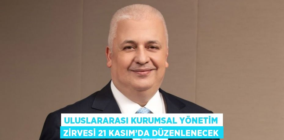 ULUSLARARASI KURUMSAL YÖNETİM ZİRVESİ 21 KASIM’DA DÜZENLENECEK