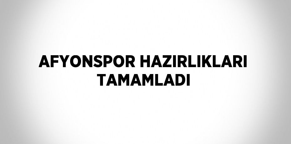 AFYONSPOR HAZIRLIKLARI TAMAMLADI