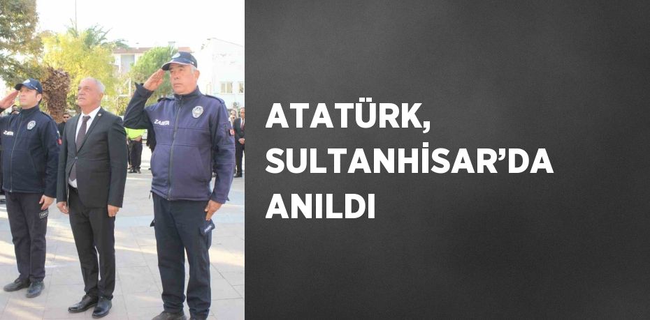 ATATÜRK, SULTANHİSAR’DA ANILDI