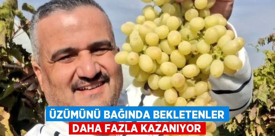 ÜZÜMÜNÜ BAĞINDA BEKLETENLER DAHA FAZLA KAZANIYOR