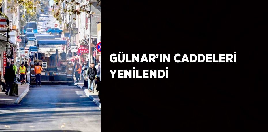 GÜLNAR’IN CADDELERİ YENİLENDİ