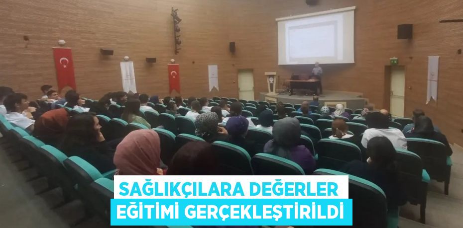 SAĞLIKÇILARA DEĞERLER EĞİTİMİ GERÇEKLEŞTİRİLDİ