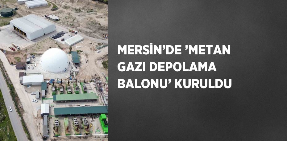 MERSİN’DE ’METAN GAZI DEPOLAMA BALONU’ KURULDU