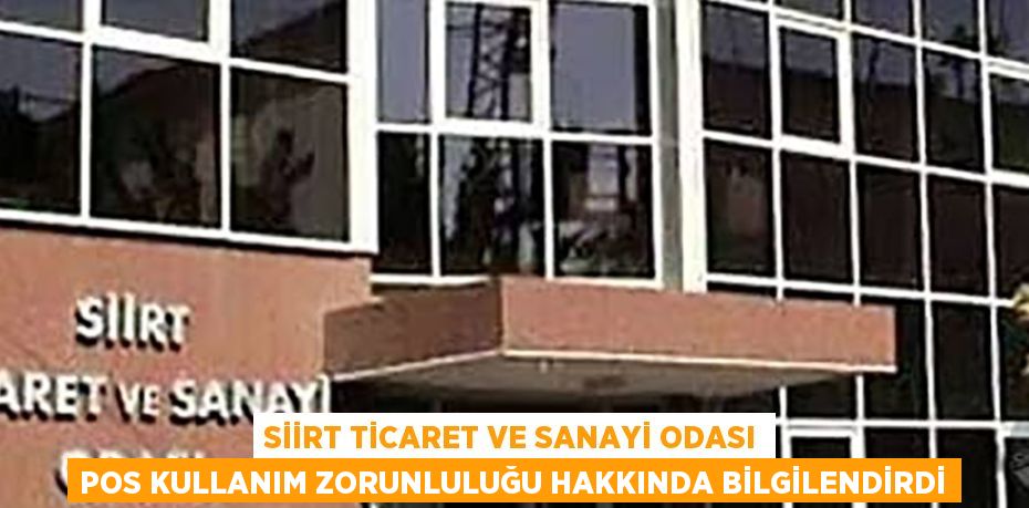 SİİRT TİCARET VE SANAYİ ODASI POS KULLANIM ZORUNLULUĞU HAKKINDA BİLGİLENDİRDİ