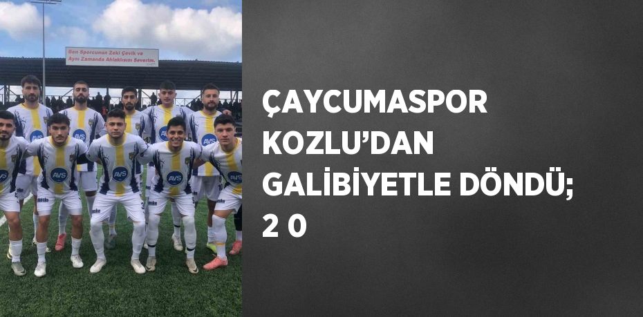 ÇAYCUMASPOR KOZLU’DAN GALİBİYETLE DÖNDÜ; 2 0