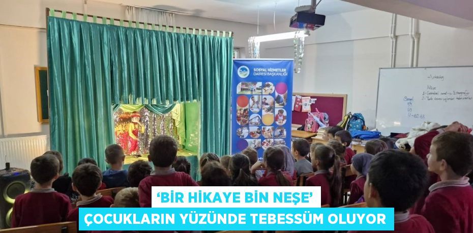 ‘BİR HİKAYE BİN NEŞE’ ÇOCUKLARIN YÜZÜNDE TEBESSÜM OLUYOR