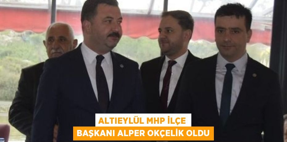 ALTIEYLÜL MHP İLÇE BAŞKANI ALPER OKÇELİK OLDU