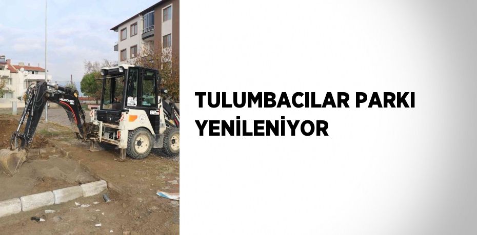 TULUMBACILAR PARKI YENİLENİYOR