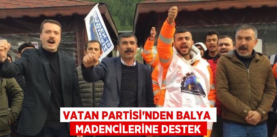 VATAN PARTİSİ'NDEN BALYA  MADENCİLERİNE DESTEK