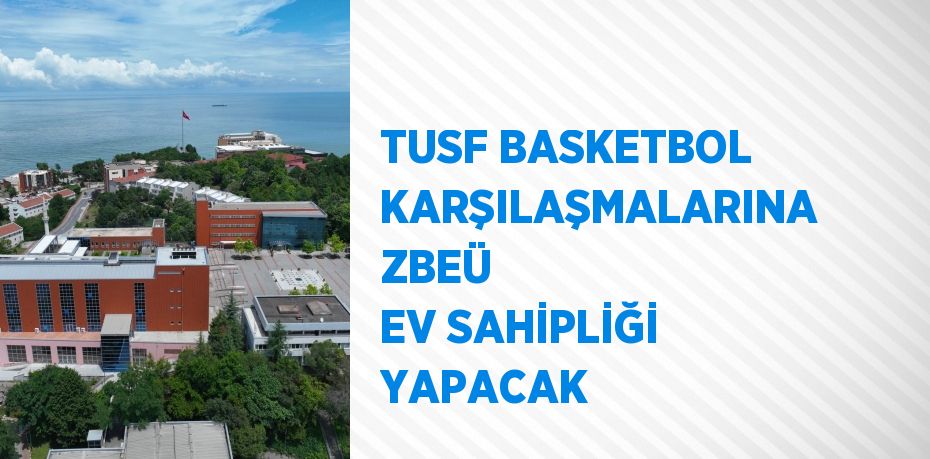 TUSF BASKETBOL KARŞILAŞMALARINA ZBEÜ EV SAHİPLİĞİ YAPACAK