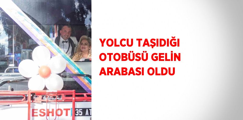 YOLCU TAŞIDIĞI OTOBÜSÜ GELİN ARABASI OLDU
