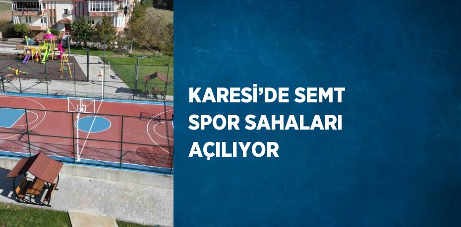 KARESİ’DE SEMT SPOR SAHALARI AÇILIYOR