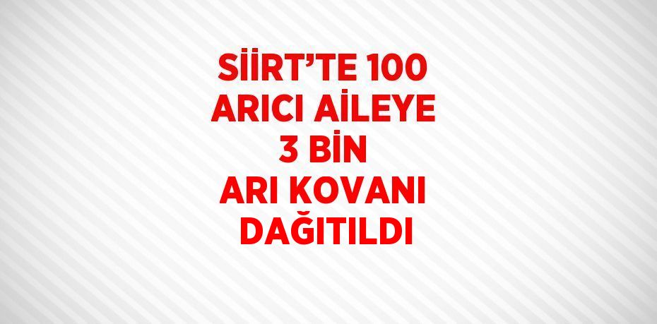 SİİRT’TE 100 ARICI AİLEYE 3 BİN ARI KOVANI DAĞITILDI