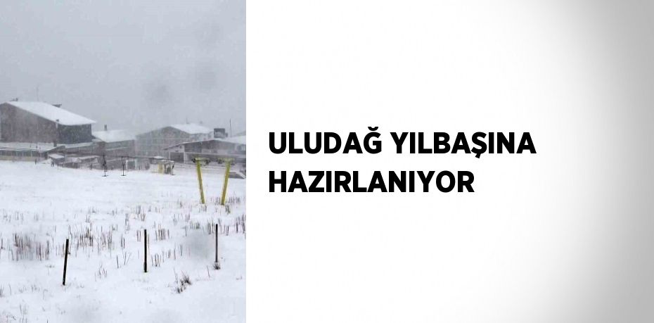 ULUDAĞ YILBAŞINA HAZIRLANIYOR