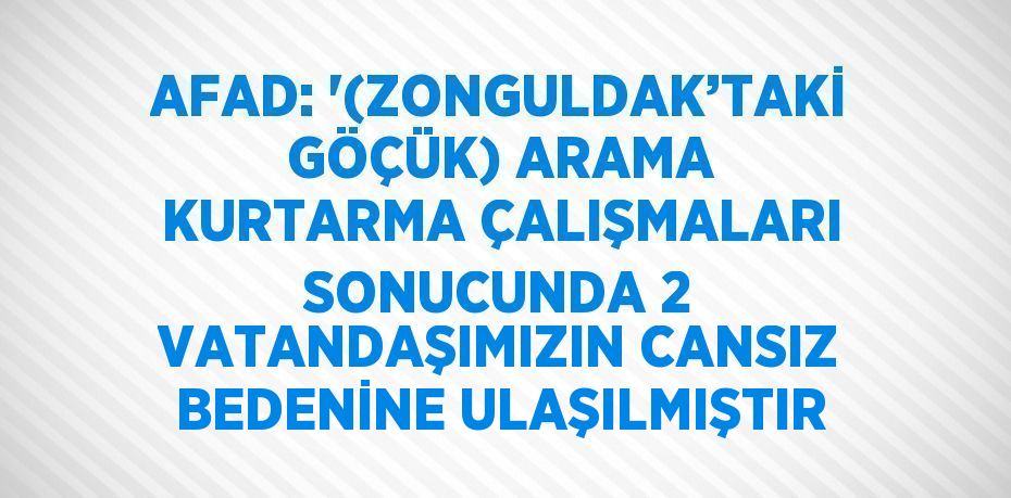 AFAD: '(ZONGULDAK’TAKİ GÖÇÜK) ARAMA KURTARMA ÇALIŞMALARI SONUCUNDA 2 VATANDAŞIMIZIN CANSIZ BEDENİNE ULAŞILMIŞTIR