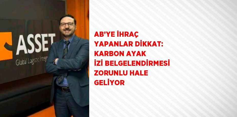 AB’YE İHRAÇ YAPANLAR DİKKAT: KARBON AYAK İZİ BELGELENDİRMESİ ZORUNLU HALE GELİYOR