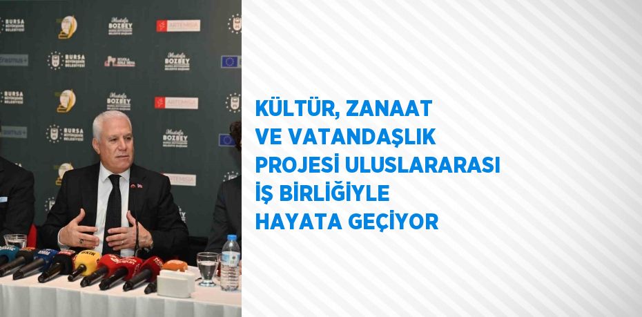 KÜLTÜR, ZANAAT VE VATANDAŞLIK PROJESİ ULUSLARARASI İŞ BİRLİĞİYLE HAYATA GEÇİYOR