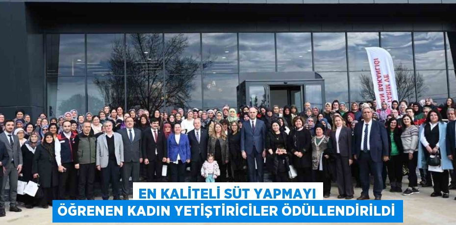 EN KALİTELİ SÜT YAPMAYI ÖĞRENEN KADIN YETİŞTİRİCİLER ÖDÜLLENDİRİLDİ