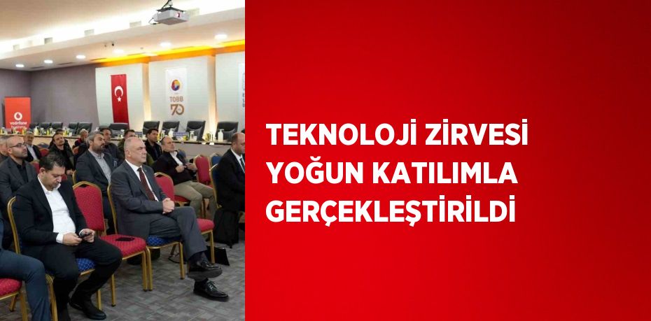 TEKNOLOJİ ZİRVESİ YOĞUN KATILIMLA GERÇEKLEŞTİRİLDİ