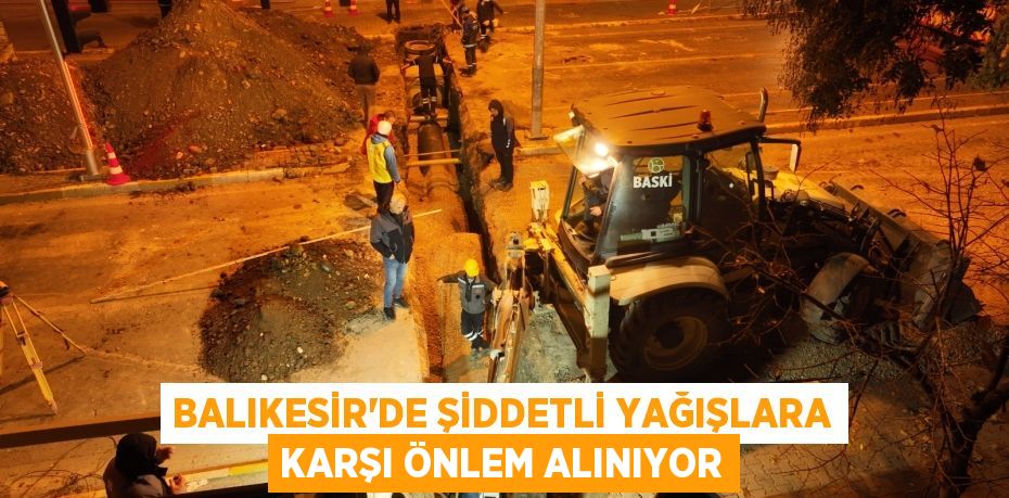 BALIKESİR’DE ŞİDDETLİ YAĞIŞLARA KARŞI ÖNLEM ALINIYOR