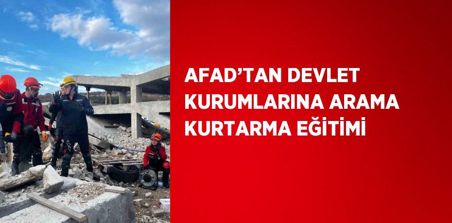 AFAD’TAN DEVLET KURUMLARINA ARAMA KURTARMA EĞİTİMİ