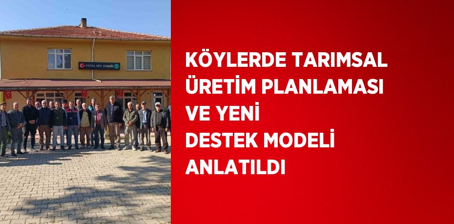 KÖYLERDE TARIMSAL ÜRETİM PLANLAMASI VE YENİ DESTEK MODELİ ANLATILDI