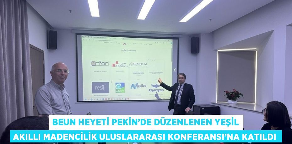 BEUN HEYETİ PEKİN’DE DÜZENLENEN YEŞİL AKILLI MADENCİLİK ULUSLARARASI KONFERANSI’NA KATILDI