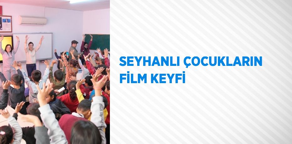 SEYHANLI ÇOCUKLARIN FİLM KEYFİ