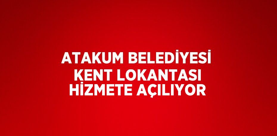 ATAKUM BELEDİYESİ KENT LOKANTASI HİZMETE AÇILIYOR