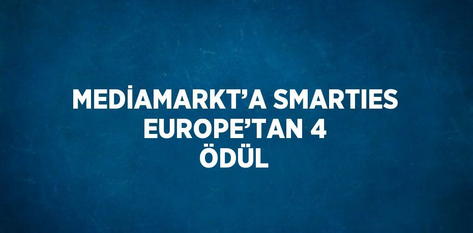 MEDİAMARKT’A SMARTIES EUROPE’TAN 4 ÖDÜL