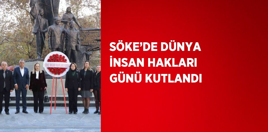 SÖKE’DE DÜNYA İNSAN HAKLARI GÜNÜ KUTLANDI