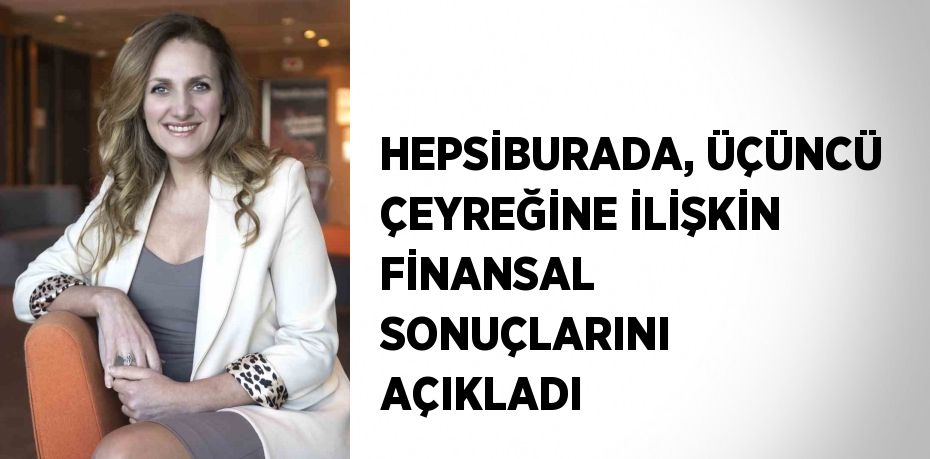 HEPSİBURADA, ÜÇÜNCÜ ÇEYREĞİNE İLİŞKİN FİNANSAL SONUÇLARINI AÇIKLADI