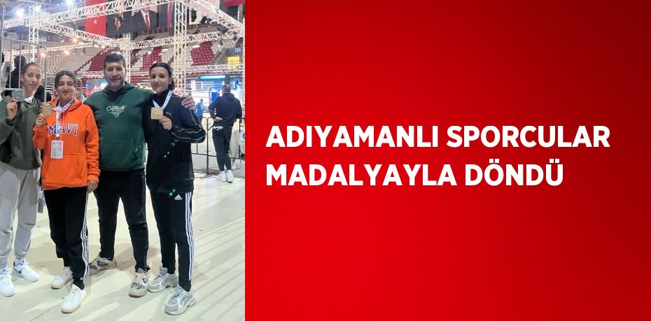 ADIYAMANLI SPORCULAR MADALYAYLA DÖNDÜ