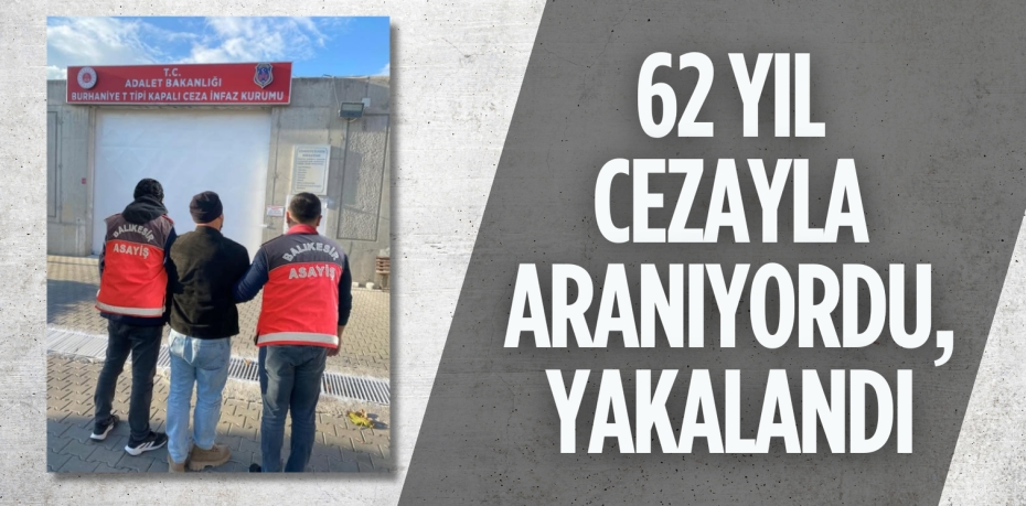 62 YIL CEZAYLA ARANIYORDU, YAKALANDI