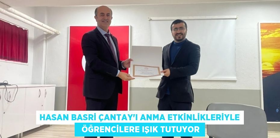 HASAN BASRİ ÇANTAY’I ANMA ETKİNLİKLERİYLE   ÖĞRENCİLERE IŞIK TUTUYOR