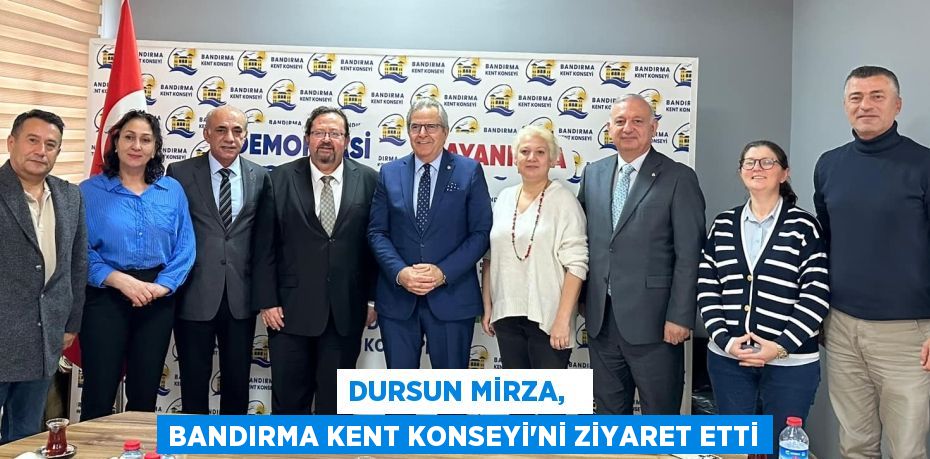 DURSUN MİRZA,   BANDIRMA KENT KONSEYİ'Nİ ZİYARET ETTİ