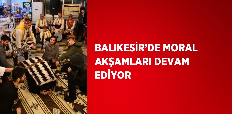 BALIKESİR’DE MORAL AKŞAMLARI DEVAM EDİYOR