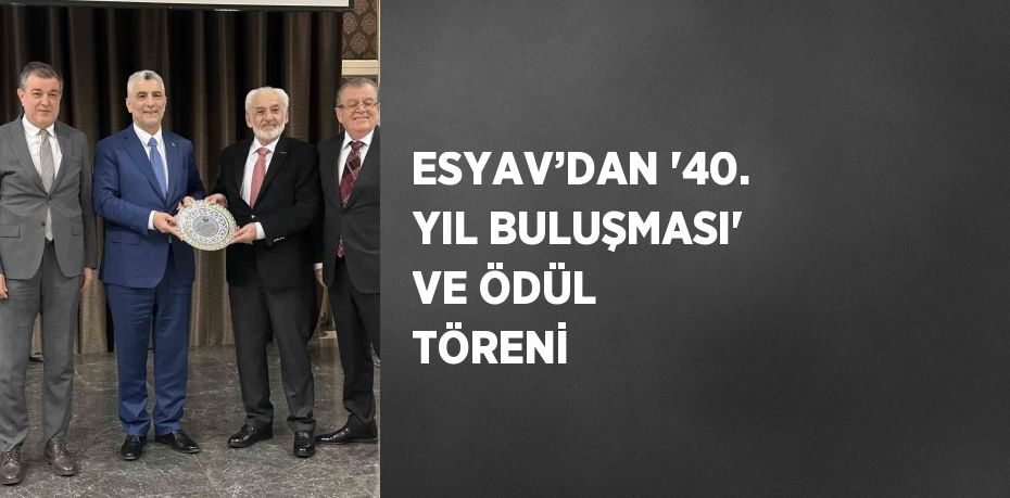 ESYAV’DAN '40. YIL BULUŞMASI' VE ÖDÜL TÖRENİ