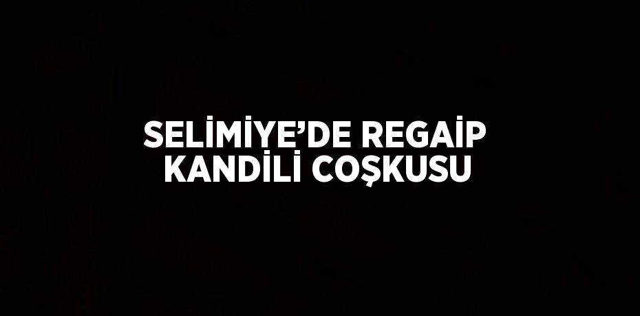 SELİMİYE’DE REGAİP KANDİLİ COŞKUSU