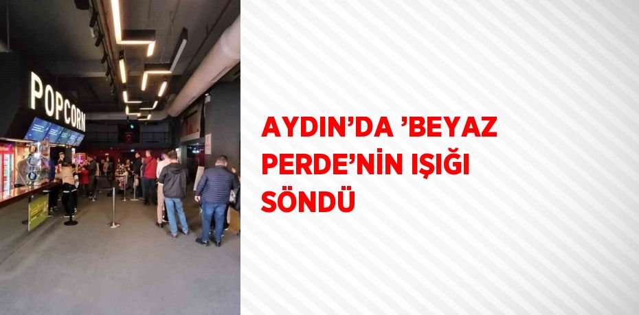 AYDIN’DA ’BEYAZ PERDE’NİN IŞIĞI SÖNDÜ