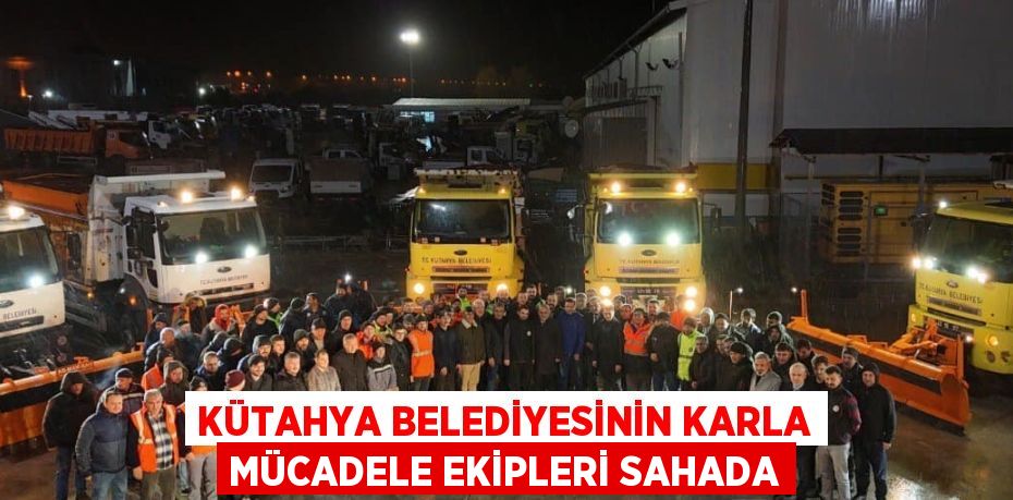 KÜTAHYA BELEDİYESİNİN KARLA MÜCADELE EKİPLERİ SAHADA